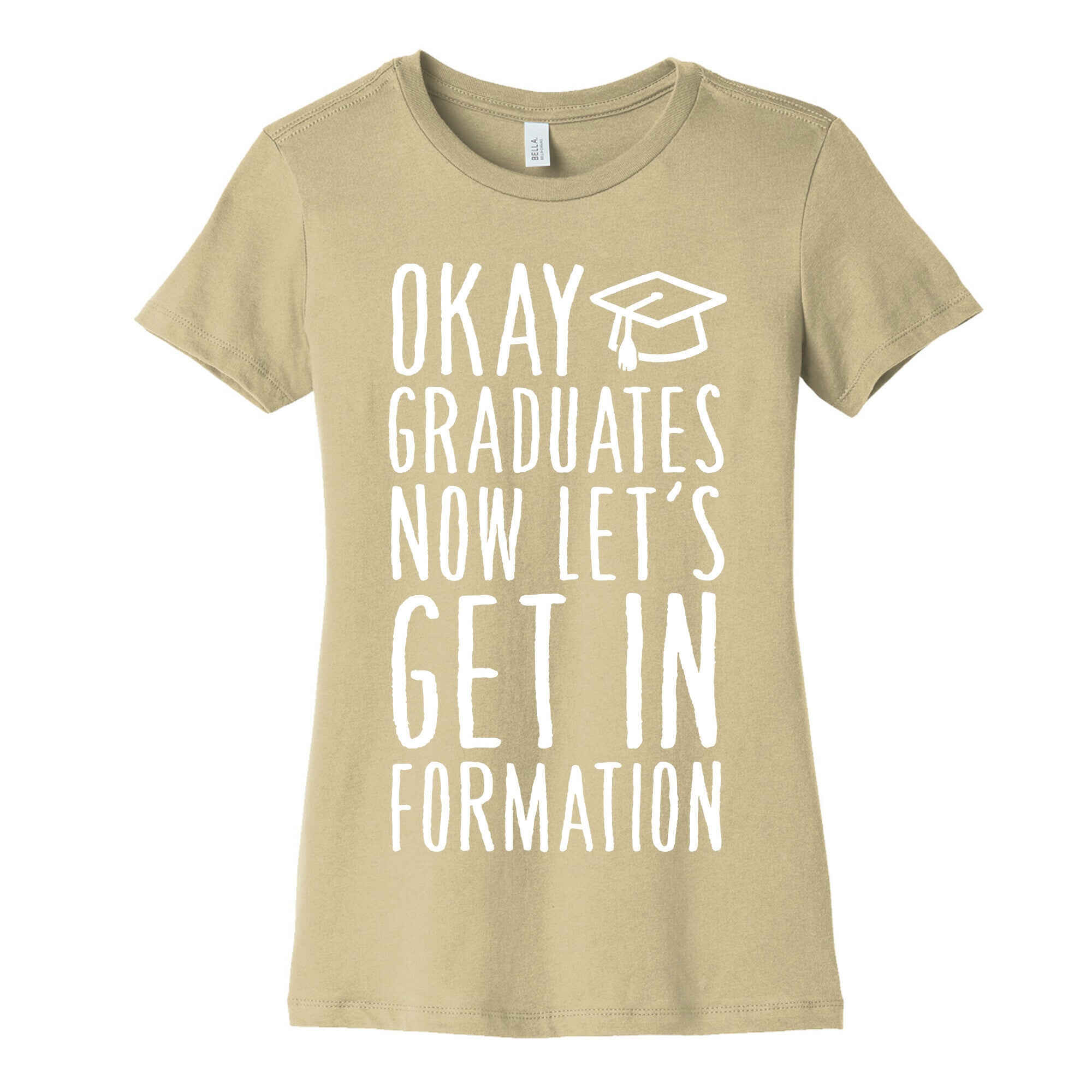 Okay Graduates Now Let's Get In Formation Women's Cotton Tee